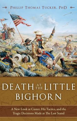 Death at the Little Bighorn: A New Look at Custer, His Tactics, and the Tragic Decisions Made at the Last Stand