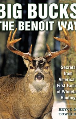 Big Bucks the Benoit Way: Secrets from America's First Family of Whitetail Hunting