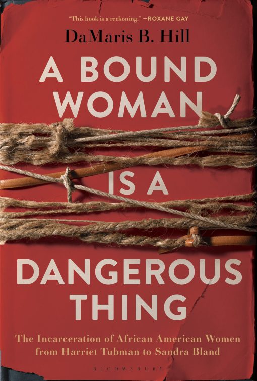 A Bound Woman Is a Dangerous Thing: The Incarceration of African American Women from Harriet Tubman to Sandra Bland