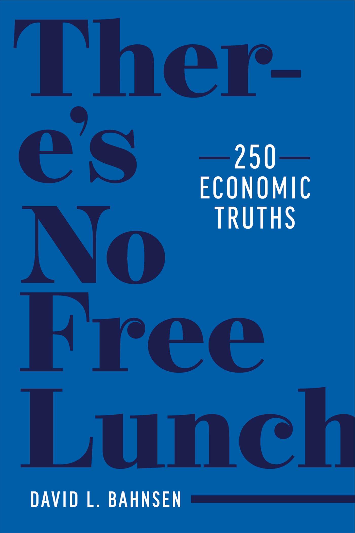 There's No Free Lunch: 250 Economic Truths 1 There's No Free Lunch: 250 Economic Truths