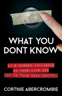 What You Don't Know: AI's Unseen Influence on Your Life and How to Take Back Control