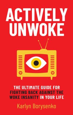 Actively Unwoke: The Ultimate Guide for Fighting Back Against the Woke Insanity in Your Life