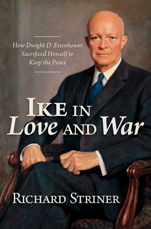 Ike in Love and War: How Dwight D. Eisenhower Sacrificed Himself to Keep the Peace