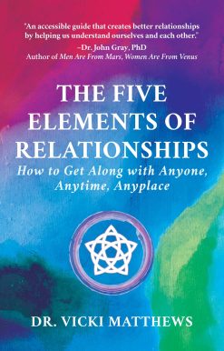 The Five Elements of Relationships: How to Get Along with Anyone, Anytime, Anyplace