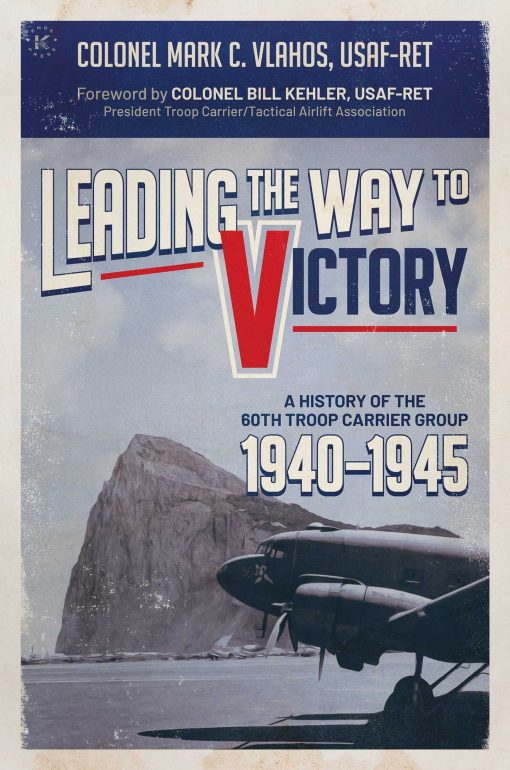 Leading the Way to Victory: A History of the 60th Troop Carrier Group 19401945