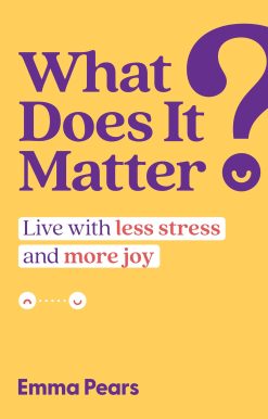 What Does It Matter?: Live with Less Stress and More Joy
