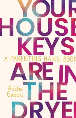 Your House Keys are in the Dryer: A Parenting Haiku Book