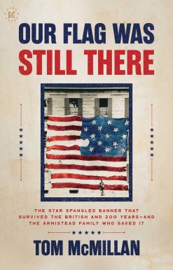 Our Flag Was Still There: The Star Spangled Banner that Survived the British and 200 Years And the Armistead Family Who Saved It