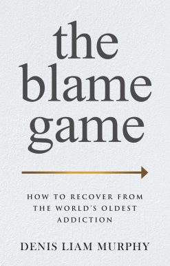 The Blame Game: How to Recover from the World's Oldest Addiction