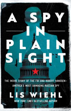 A Spy in Plain Sight: The Inside Story of the FBI and Robert Hanssen America's Most Damaging Russian Spy