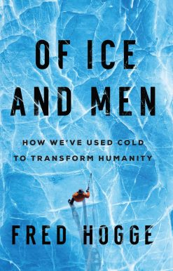Of Ice and Men: How We've Used Cold to Transform Humanity
