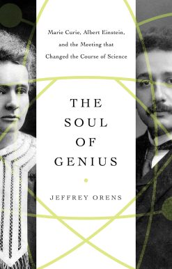 The Soul of Genius: Marie Curie, Albert Einstein, and the Meeting that Changed the Course of Science