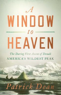 A Window to Heaven: The Daring First Ascent of Denali: America's Wildest Peak