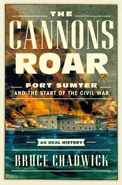 The Cannons Roar: Fort Sumter and the Start of the Civil War An Oral History