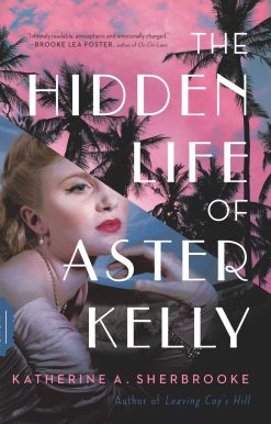 The Hidden Life of Aster Kelly: A Novel