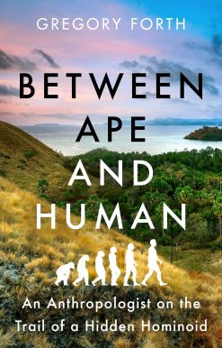 Between Ape and Human: An Anthropologist on the Trail of a Hidden Hominoid