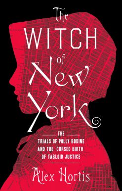 The Witch of New York: The Trials of Polly Bodine and the Cursed Birth of Tabloid Justice