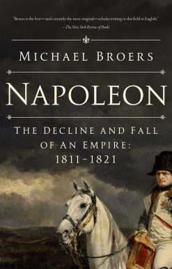 Napoleon: The Decline and Fall of an Empire: 1811-1821
