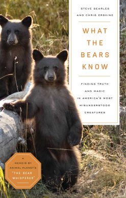 What the Bears Know: Finding Truth and Magic in America's Most Misunderstood Creatures A Memoir by Animal Planet's "The Bear Whisperer"