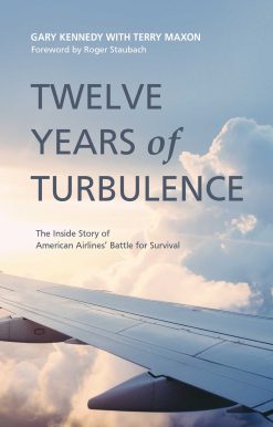 Twelve Years of Turbulence: The Inside Story of American Airlines' Battle for Survival