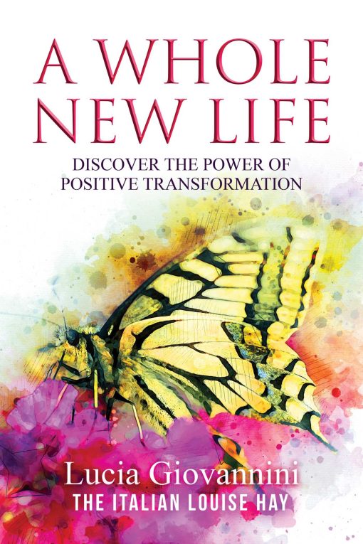 A Whole New Life: Discover the Power of Positive Transformation