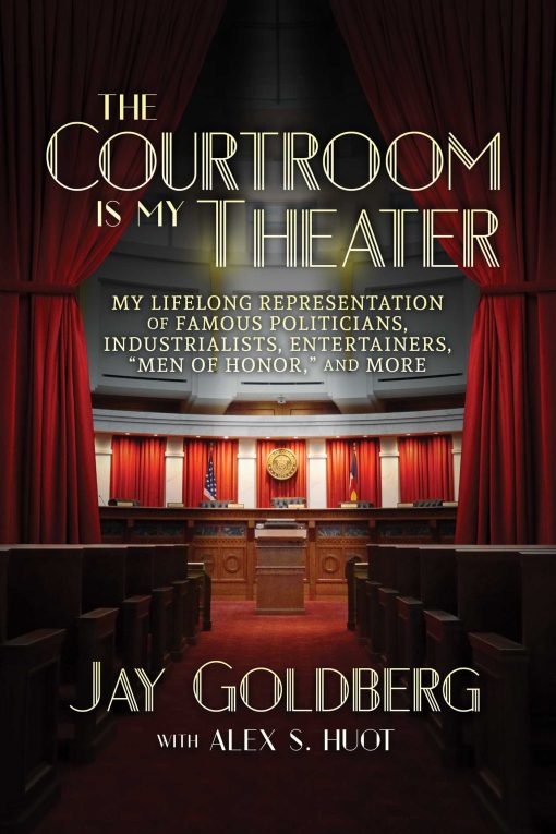 The Courtroom Is My Theater: My Lifelong Representation of Famous Politicians, Industrialists, Entertainers, "Men of Honor," and More