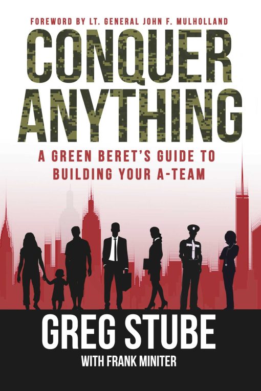 Conquer Anything: A Green Beret's Guide to Building Your A-Team