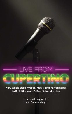 Live from Cupertino: How Apple Used Words, Music, and Performance to Build the World's Best Sales Machine