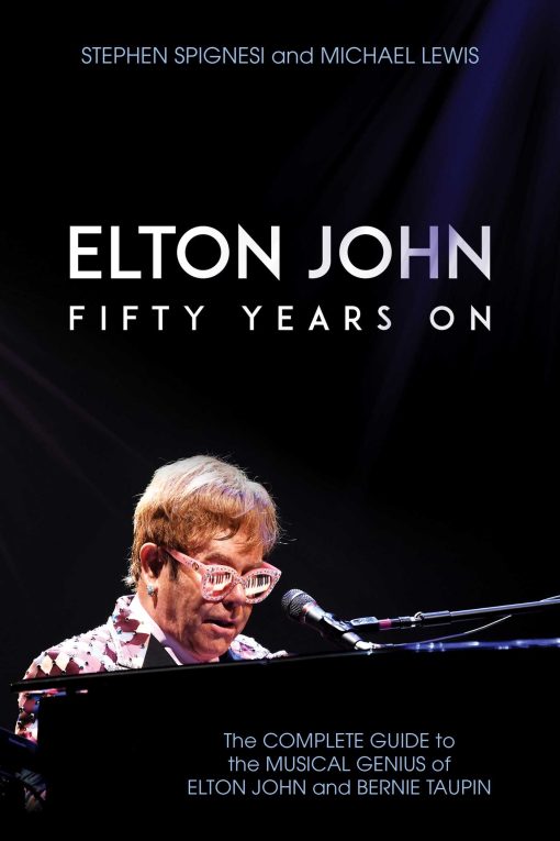 Elton John: Fifty Years On: The Complete Guide to the Musical Genius of Elton John and Bernie Taupin