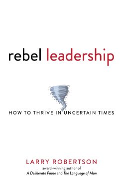 Rebel Leadership: How to Thrive in Uncertain Times