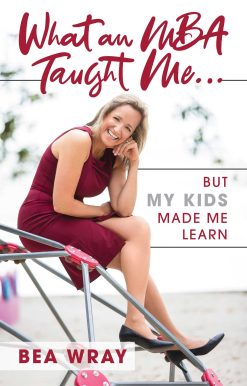 What an MBA Taught Meâ€¦: But My Kids Made Me Learn