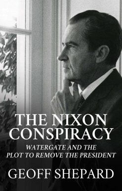 The Nixon Conspiracy: Watergate and the Plot to Remove the President