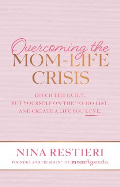 Overcoming the Mom-Life Crisis: Ditch the Guilt, Put Yourself on the To-Do List, and Create A Life You Love