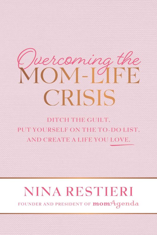 Overcoming the Mom-Life Crisis: Ditch the Guilt, Put Yourself on the To-Do List, and Create A Life You Love