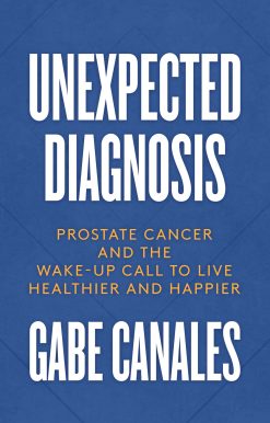Unexpected Diagnosis: Prostate Cancer and the Wake-Up Call to Live Healthier and Happier