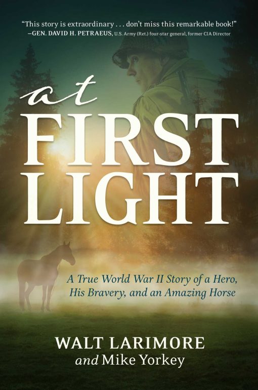 At First Light: A True World War II Story of a Hero, His Bravery, and an Amazing Horse