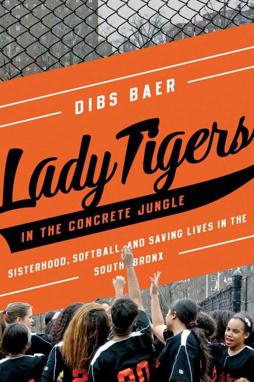 Lady Tigers in the Concrete Jungle: How Softball and Sisterhood Saved Lives in the South Bronx