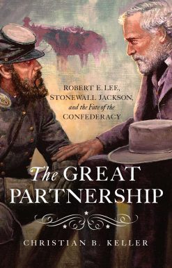 The Great Partnership: Robert E. Lee, Stonewall Jackson, and the Fate of the Confederacy