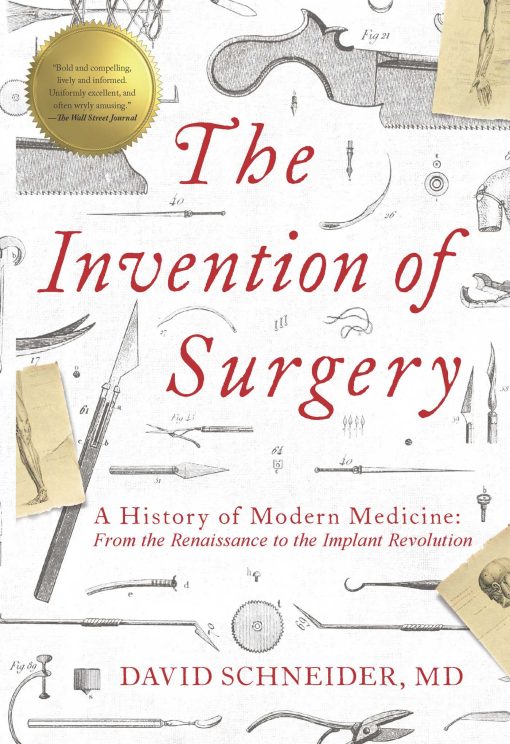The Invention of Surgery: A History of Modern Medicine: From the Renaissance to the Implant Revolution