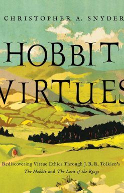 Hobbit Virtues: Rediscovering Virtue Ethics Through J. R. R. Tolkien's The Hobbit and The Lord of the Rings