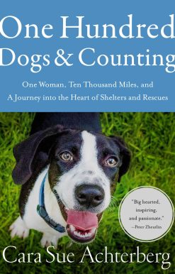 One Hundred Dogs and Counting: One Woman, Ten Thousand Miles, and A Journey into the Heart of Shelters and Rescues