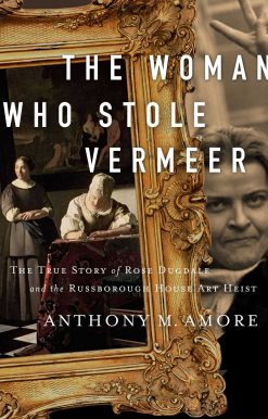 The Woman Who Stole Vermeer: The True Story of Rose Dugdale and the Russborough House Art Heist