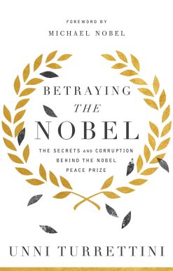 Betraying the Nobel: The Secrets and Corruption Behind the Nobel Peace Prize