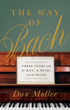 The Way of Bach: Three Years with the Man, the Music, and the Piano