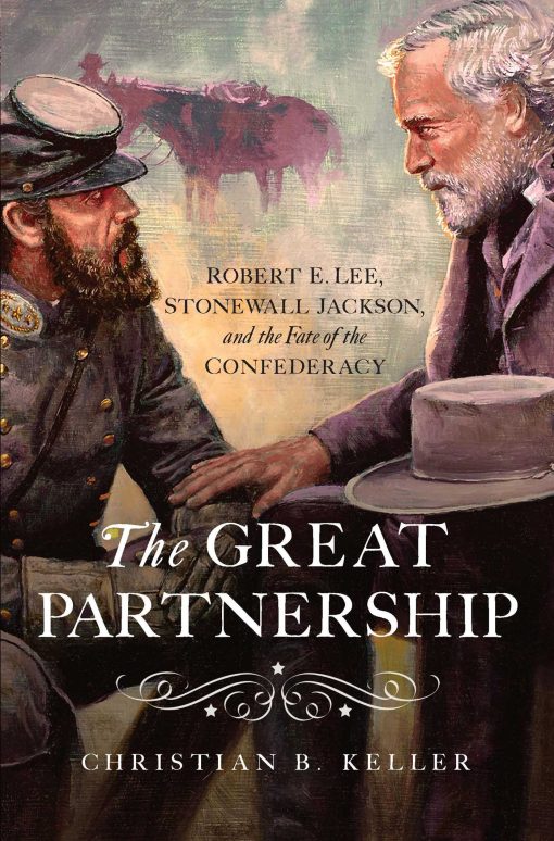 The  Great Partnership: Robert E. Lee, Stonewall Jackson, and the Fate of the Confederacy