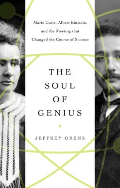 The Soul of Genius: Marie Curie, Albert Einstein, and the Meeting that Changed the Course of Science