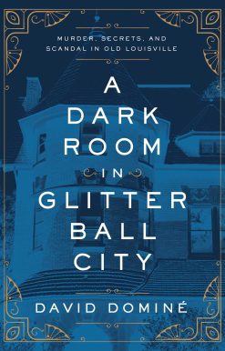 A Dark Room in Glitter Ball City: Murder, Secrets, and Scandal in Old Louisville