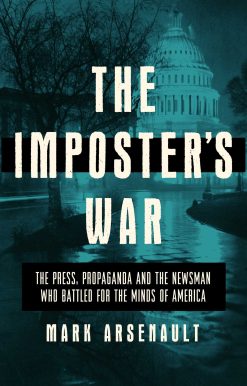 The Imposter's War: The Press, Propaganda, and the Newsman who Battled for the Minds of America