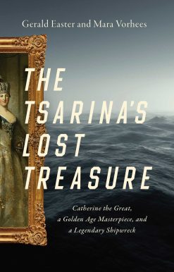 The Tsarina's Lost Treasure: Catherine the Great, a Golden Age Masterpiece, and a Legendary Shipwreck