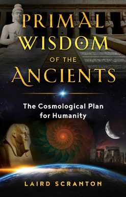 Primal Wisdom of the Ancients: The Cosmological Plan for Humanity